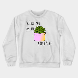 Without you my life would succ Crewneck Sweatshirt